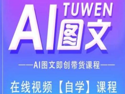 图文AI带货全流程操作，AI图文即创带货课程-我爱自学网