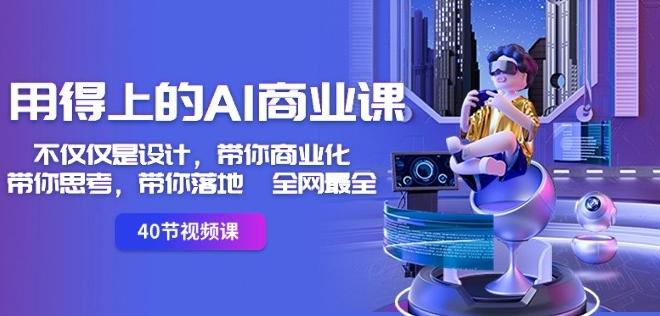 用得上的AI商业课：不仅仅是设计，带你商业化-带你思考-带你落地-全网最全-我爱自学网