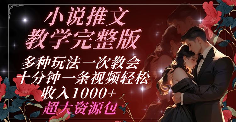 小说推文教学完整版 多种玩法一次教会 十分钟一条视频轻松收入1000+ 超大资源包-我爱自学网