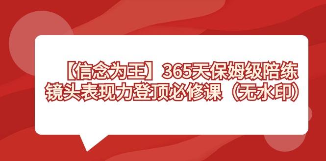 【信念 为王】365天-保姆级陪练，镜头表现力登顶必修课(无水印)-我爱自学网