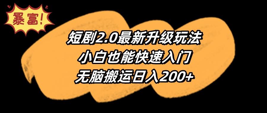 (9375期)短剧2.0最新升级玩法，小白也能快速入门，无脑搬运日入200+-我爱自学网