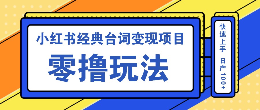 小红书经典台词变现项目，零撸玩法 快速上手 日产100+-我爱自学网