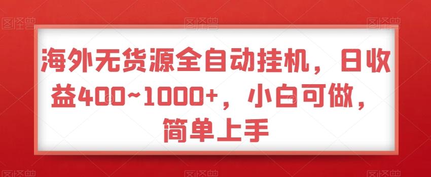 海外无货源全自动挂机，日收益400~1000+，小白可做，简单上手-我爱自学网