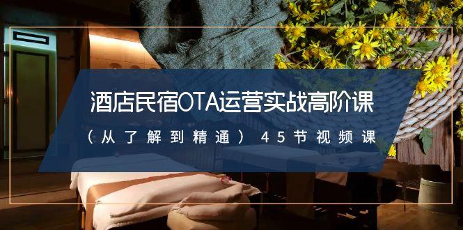 酒店民宿-OTA运营实战高阶课(从了解到精通)45节视频课-我爱自学网