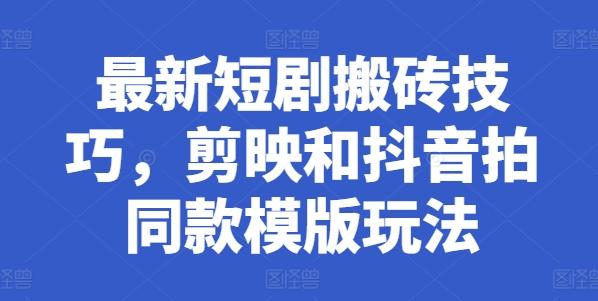 最新短剧搬砖技巧，剪映和抖音拍同款模版玩法-我爱自学网