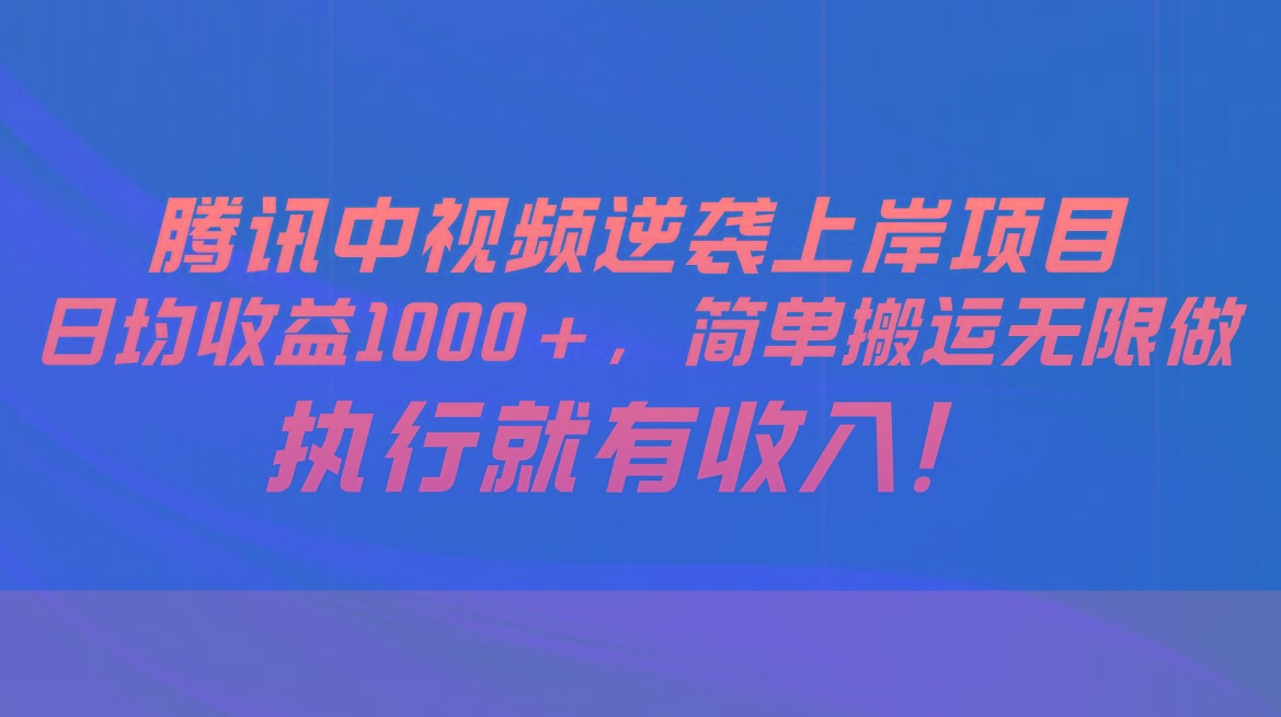 腾讯中视频项目，日均收益1000+，简单搬运无限做，执行就有收入-我爱自学网