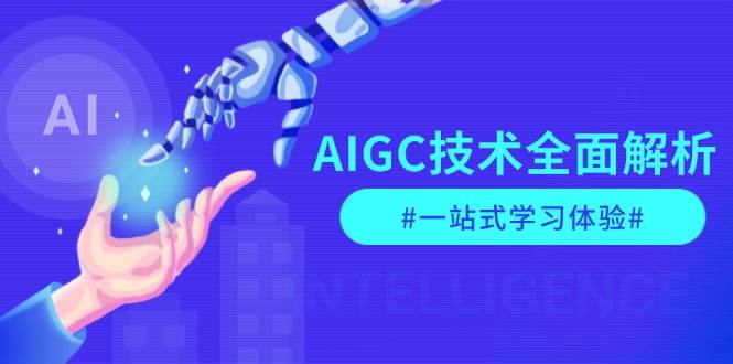 AIGC技术全面解析，从指令优化到生活应用，再到商业落地，一站式学习体验-我爱自学网