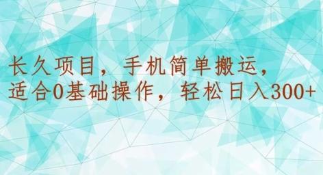 长久项目，手机简单搬运，适合0基础操作，轻松日入300+-我爱自学网