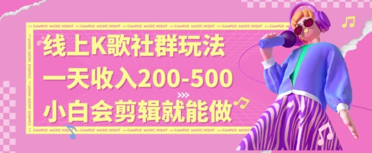 线上K歌社群结合脱单新玩法，无剪辑基础也能日入3位数，长期项目【揭秘】-我爱自学网