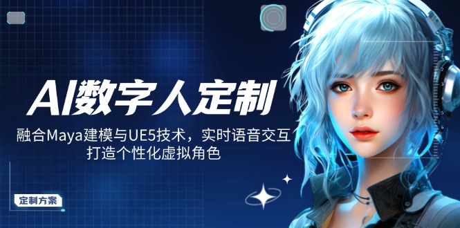 AI数字人定制，融合Maya建模与UE5技术，实时语音交互，打造个性化虚拟角色-我爱自学网
