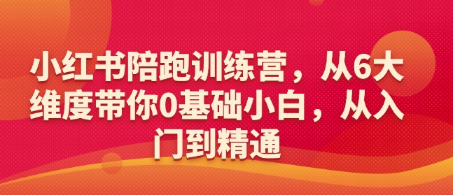 小红书陪跑训练营，从6大维度带你0基础小白，从入门到精通-我爱自学网