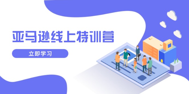 亚马逊线上特训营，新品成长与库存规划，提升品牌推广能力，实现业务增长-我爱自学网