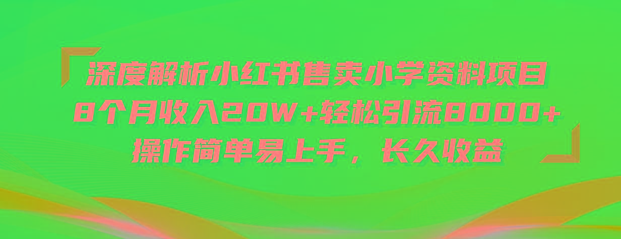深度解析小红书售卖小学资料项目 8个月收入20W+轻松引流8000+操作简单…-我爱自学网