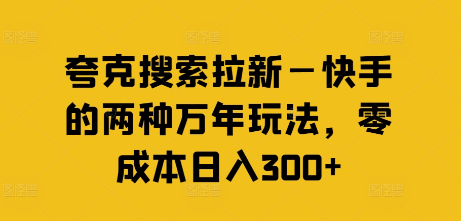夸克搜索拉新—快手的两种万年玩法，零成本日入300+-我爱自学网