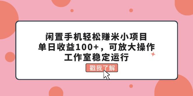 闲置手机轻松赚米小项目，单日收益100+，可放大操作，工作室稳定运行-我爱自学网