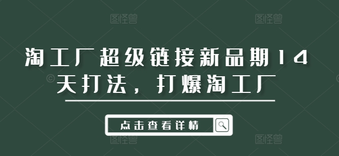 淘工厂超级链接新品期14天打法，打爆淘工厂-我爱自学网