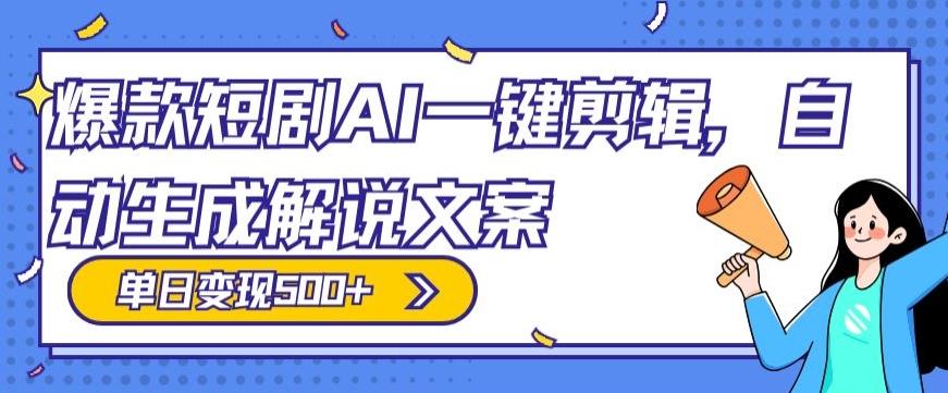 爆款短剧，AI一键剪辑，自动生成解说文案，条条过原创，日入500+（+附授权渠道+AI剪辑软件+短剧资源）-我爱自学网