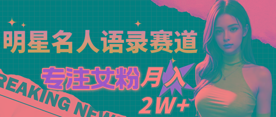 明星名人语录赛道全新升级玩法，专注女粉，月入2W＋(教程+1303G素材-我爱自学网