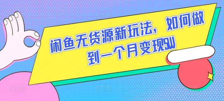 闲鱼无货源新玩法，如何做到一个月变现5W【揭秘】-我爱自学网