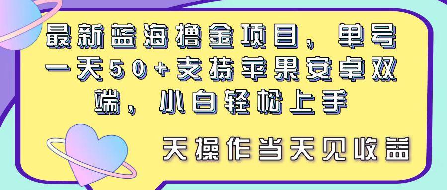 最新蓝海撸金项目，单号一天50+， 支持苹果安卓双端，小白轻松上手 当…-我爱自学网