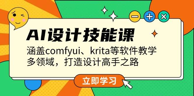 AI设计技能课，涵盖comfyui、krita等软件教学，多领域，打造设计高手之路-我爱自学网
