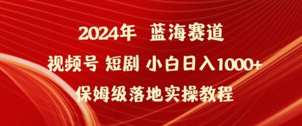 2024年视频号短剧新玩法小白日入1000+保姆级落地实操教程【揭秘】-我爱自学网
