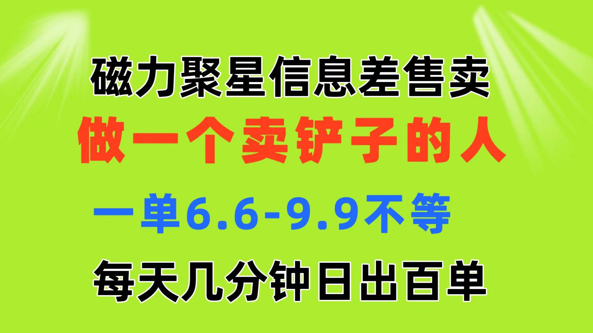 磁力聚星信息差 做一个卖铲子的人 一单6.6-9.9不等  每天几分钟 日出百单-我爱自学网
