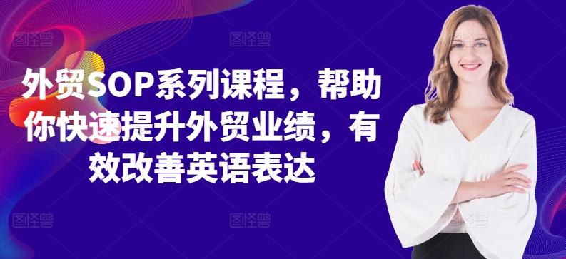 外贸SOP系列课程，帮助你快速提升外贸业绩，有效改善英语表达-我爱自学网