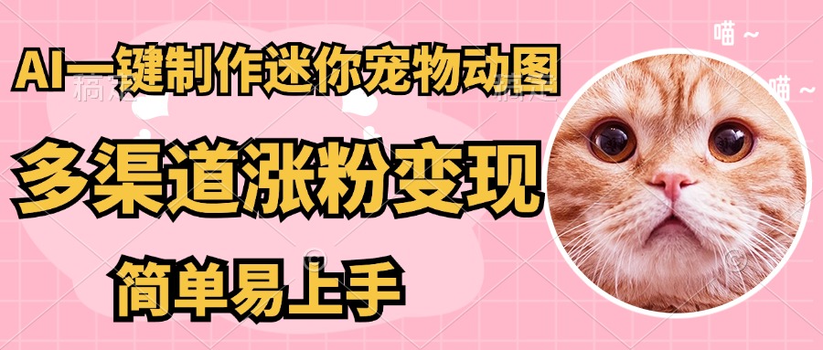 AI搬砖一件制作超迷你宠物图，5分钟一个成品，多渠道引流涨粉变现，简…-我爱自学网