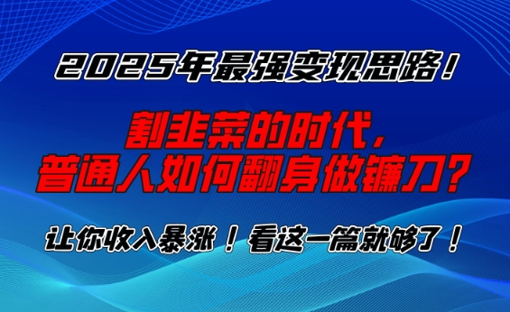 2025年最强变现思路，割韭菜的时代， 普通人如何翻身做镰刀？【揭秘】-我爱自学网