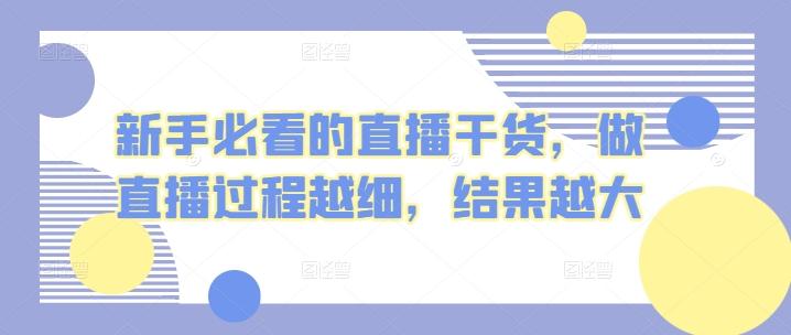 新手必看的直播干货，做直播过程越细，结果越大-我爱自学网