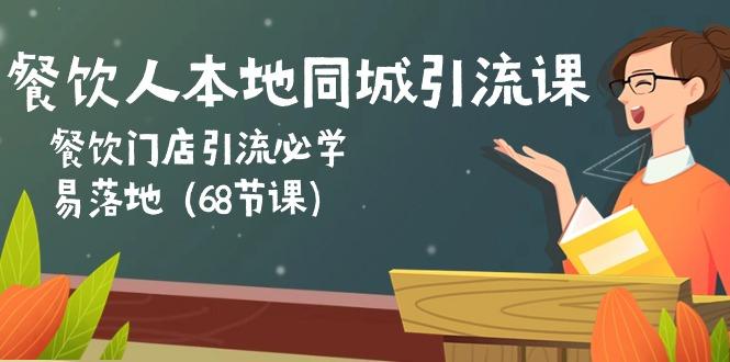 餐饮人本地同城引流课：餐饮门店引流必学，易落地(68节课-我爱自学网