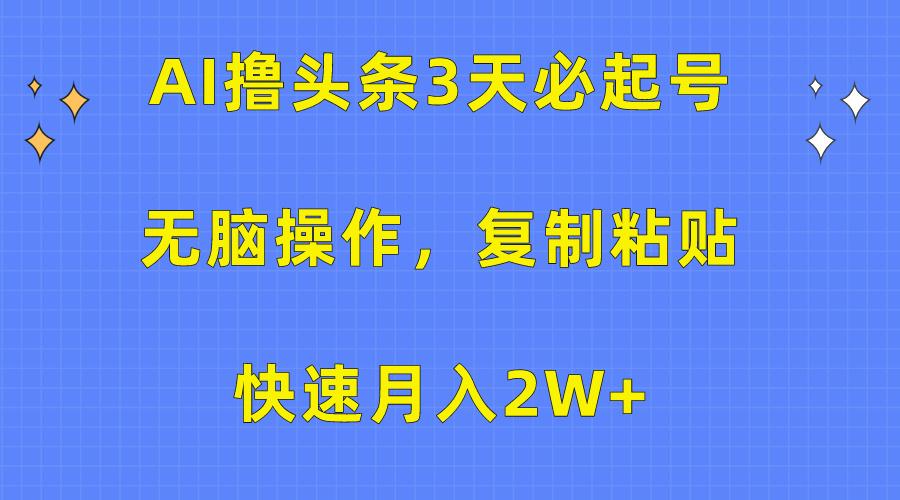 (10043期)AI撸头条3天必起号，无脑操作3分钟1条，复制粘贴快速月入2W+-我爱自学网