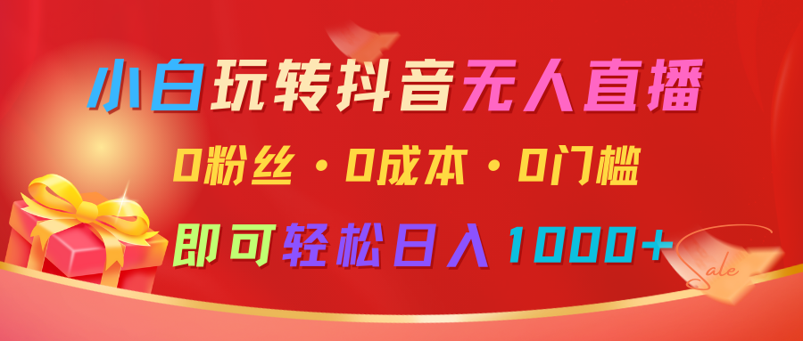 小白玩转抖音无人直播，0粉丝、0成本、0门槛，轻松日入1000+-我爱自学网