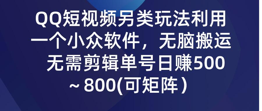 (9492期)QQ短视频另类玩法，利用一个小众软件，无脑搬运，无需剪辑单号日赚500～…-我爱自学网