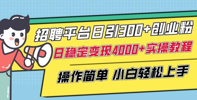 招聘平台日引300+创业粉，日稳定变现4000+实操教程小白轻松上手【揭秘】-我爱自学网