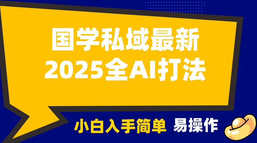 2025国学最新全AI打法，月入3w+，客户主动加你，小白可无脑操作！-我爱自学网