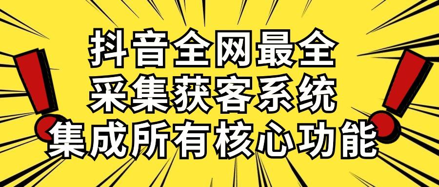 抖音全网最全采集获客系统，集成所有核心功能，日引500+-我爱自学网