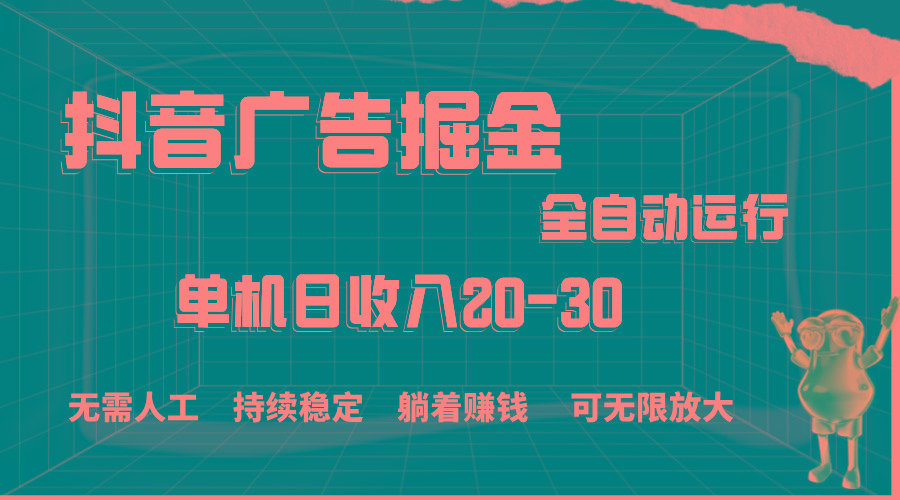 抖音广告掘金，单机产值20-30，全程自动化操作-我爱自学网