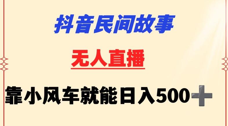 抖音民间故事无人挂机靠小风车一天500+小白也能操作【揭秘】-我爱自学网